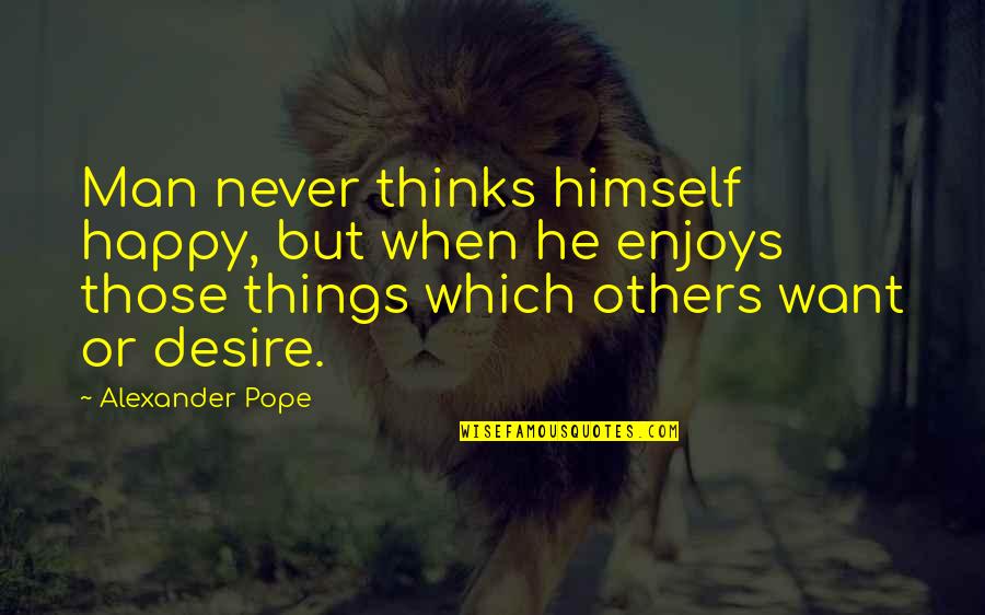 Elfrida Quotes By Alexander Pope: Man never thinks himself happy, but when he