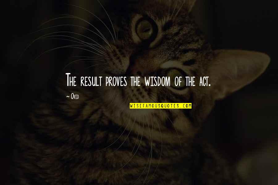 Elfrieda Pack Quotes By Ovid: The result proves the wisdom of the act.