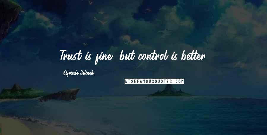 Elfriede Jelinek quotes: Trust is fine, but control is better.