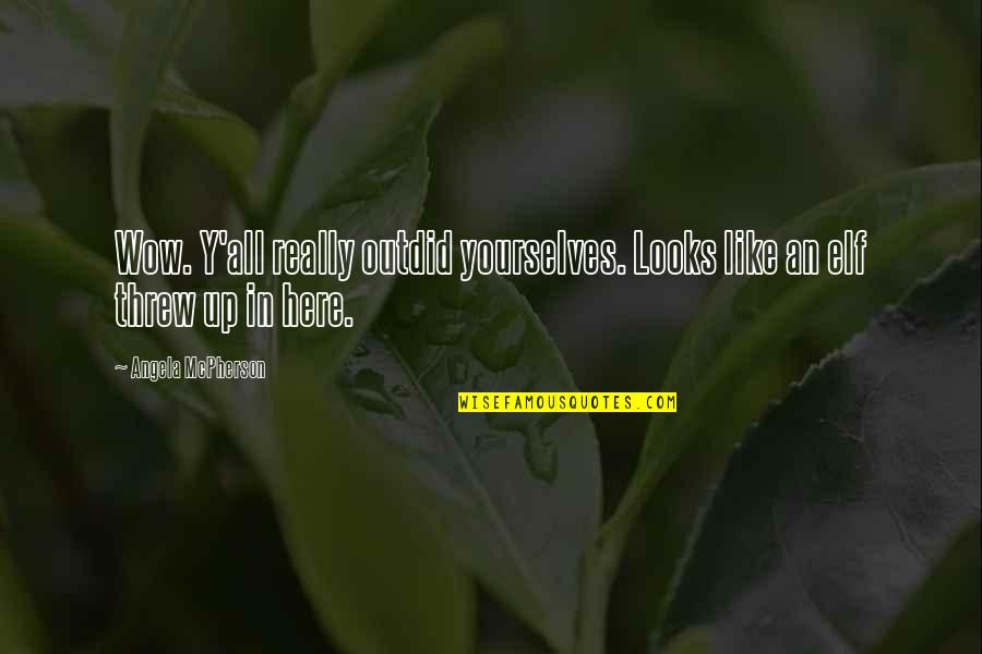 Elf's Quotes By Angela McPherson: Wow. Y'all really outdid yourselves. Looks like an Elf's Quotes By Angela McPherson: Wow. Y'all really outdid yourselves. Looks like an