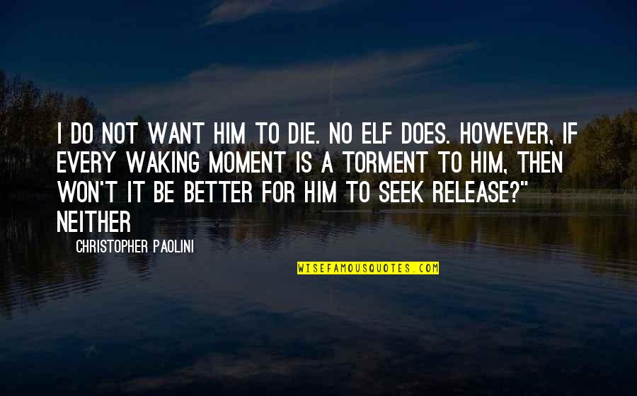 Elf's Quotes By Christopher Paolini: I do not want him to die. No Elf's Quotes By Christopher Paolini: I do not want him to die. No