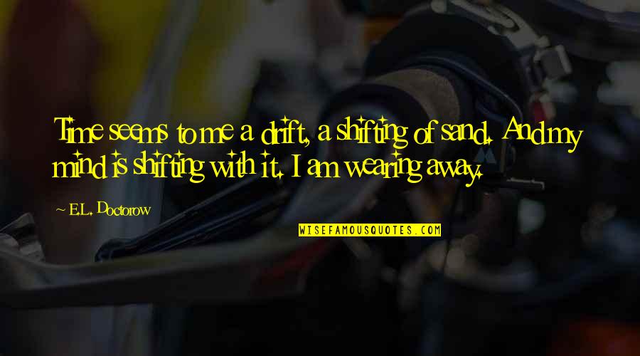 Elfstones Of Shannara Quotes By E.L. Doctorow: Time seems to me a drift, a shifting Elfstones Of Shannara Quotes By E.L. Doctorow: Time seems to me a drift, a shifting