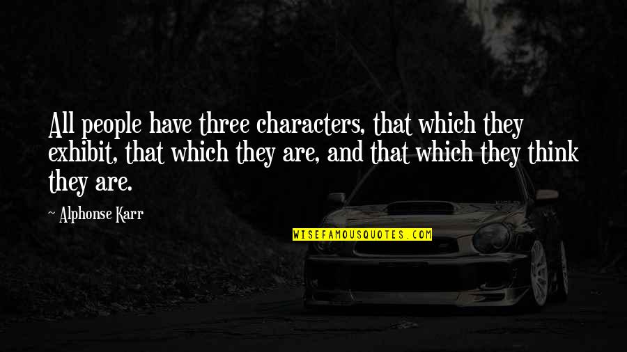 Elfstones Quotes By Alphonse Karr: All people have three characters, that which they