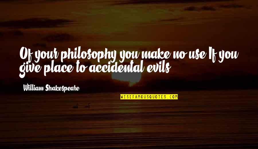 Elfstones Quotes By William Shakespeare: Of your philosophy you make no use,If you