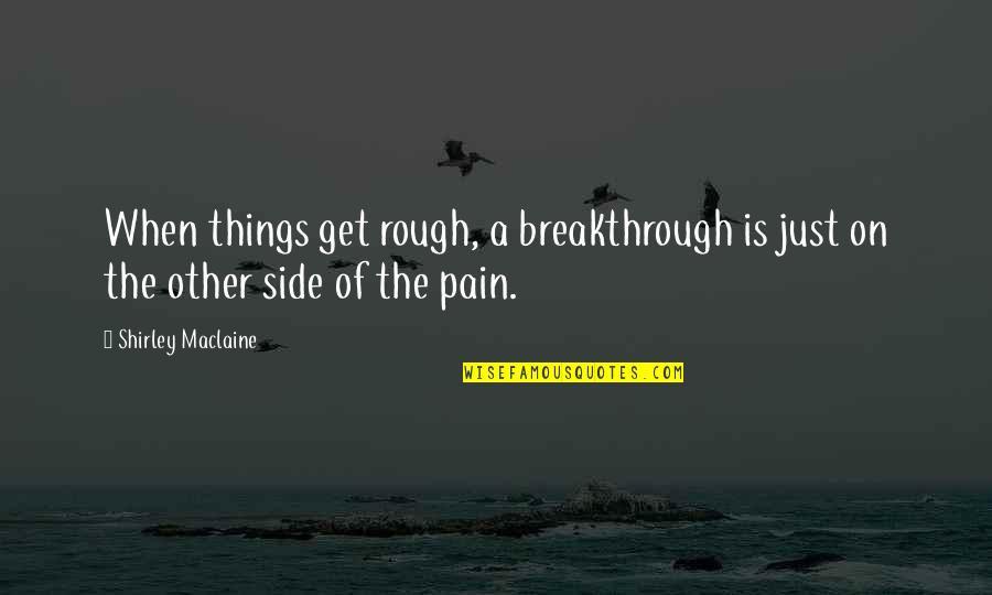 Elfstrand Elizabeth Quotes By Shirley Maclaine: When things get rough, a breakthrough is just Elfstrand Elizabeth Quotes By Shirley Maclaine: When things get rough, a breakthrough is just