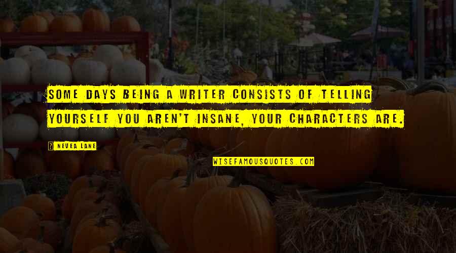 Elgacu Quotes By Nevea Lane: Some days being a writer consists of telling Elgacu Quotes By Nevea Lane: Some days being a writer consists of telling