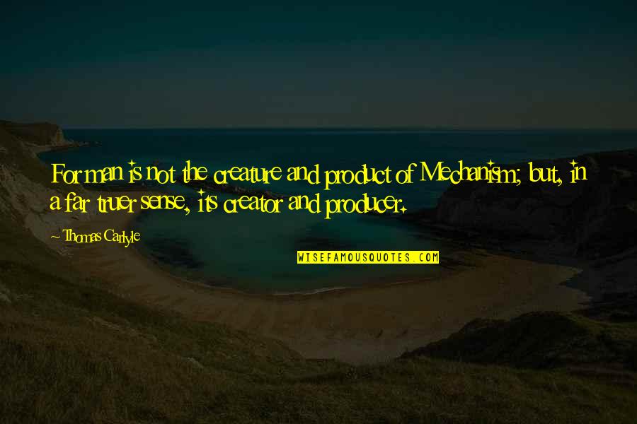 Elgacu Quotes By Thomas Carlyle: For man is not the creature and product Elgacu Quotes By Thomas Carlyle: For man is not the creature and product