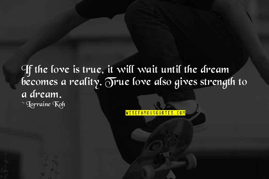 Elgant Quotes By Lorraine Koh: If the love is true, it will wait