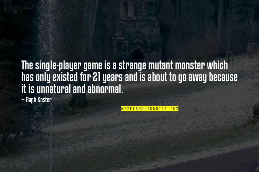 Elgars Chanson Quotes By Raph Koster: The single-player game is a strange mutant monster Elgars Chanson Quotes By Raph Koster: The single-player game is a strange mutant monster