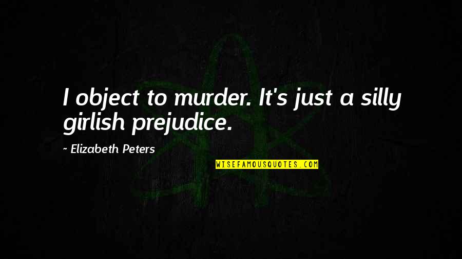 Elgart Propiedades Quotes By Elizabeth Peters: I object to murder. It's just a silly Elgart Propiedades Quotes By Elizabeth Peters: I object to murder. It's just a silly