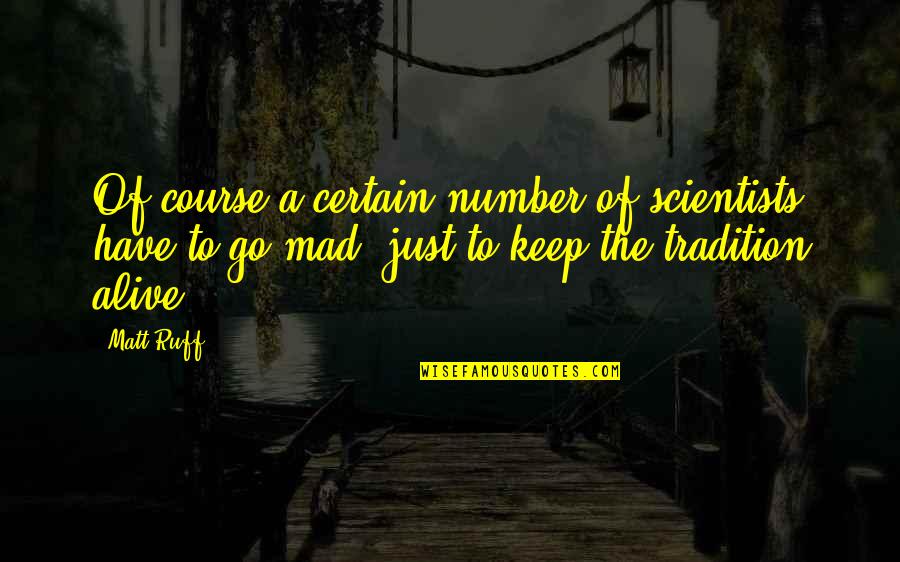 Elgart Propiedades Quotes By Matt Ruff: Of course a certain number of scientists have Elgart Propiedades Quotes By Matt Ruff: Of course a certain number of scientists have