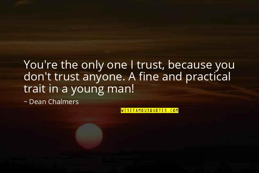 Elgesio Kultura Quotes By Dean Chalmers: You're the only one I trust, because you Elgesio Kultura Quotes By Dean Chalmers: You're the only one I trust, because you