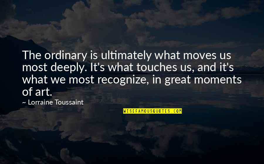 Elgesio Lentele Quotes By Lorraine Toussaint: The ordinary is ultimately what moves us most Elgesio Lentele Quotes By Lorraine Toussaint: The ordinary is ultimately what moves us most