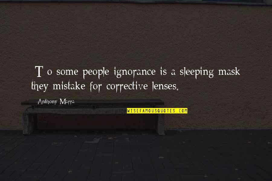 Elgesio Sutrikimai Quotes By Anthony Marra: [T]o some people ignorance is a sleeping mask