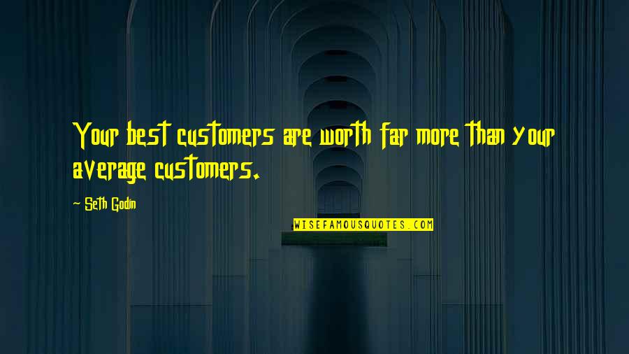 Elgeti Engineering Quotes By Seth Godin: Your best customers are worth far more than