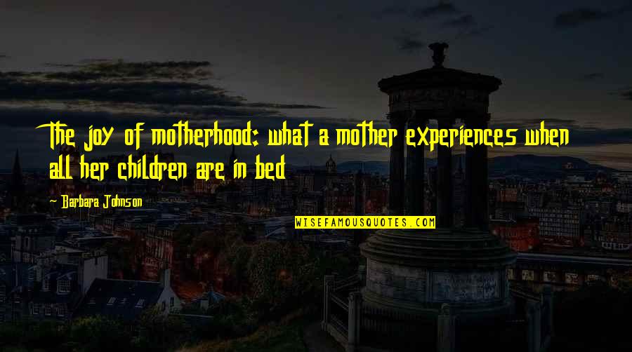 Elgeyo Quotes By Barbara Johnson: The joy of motherhood: what a mother experiences