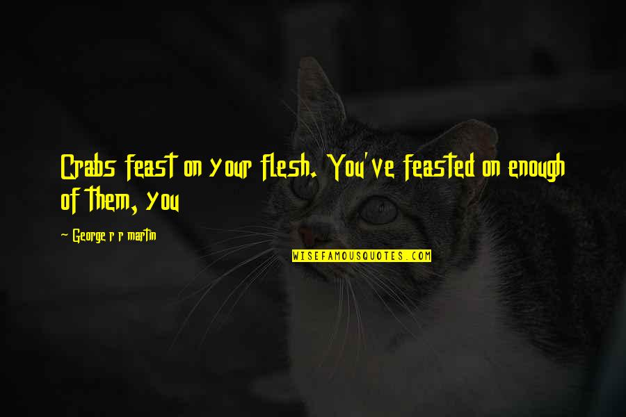 Elgeyo Quotes By George R R Martin: Crabs feast on your flesh. You've feasted on
