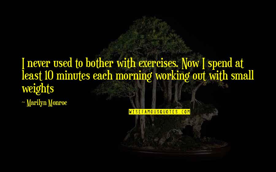Elgg Zurich Quotes By Marilyn Monroe: I never used to bother with exercises. Now Elgg Zurich Quotes By Marilyn Monroe: I never used to bother with exercises. Now