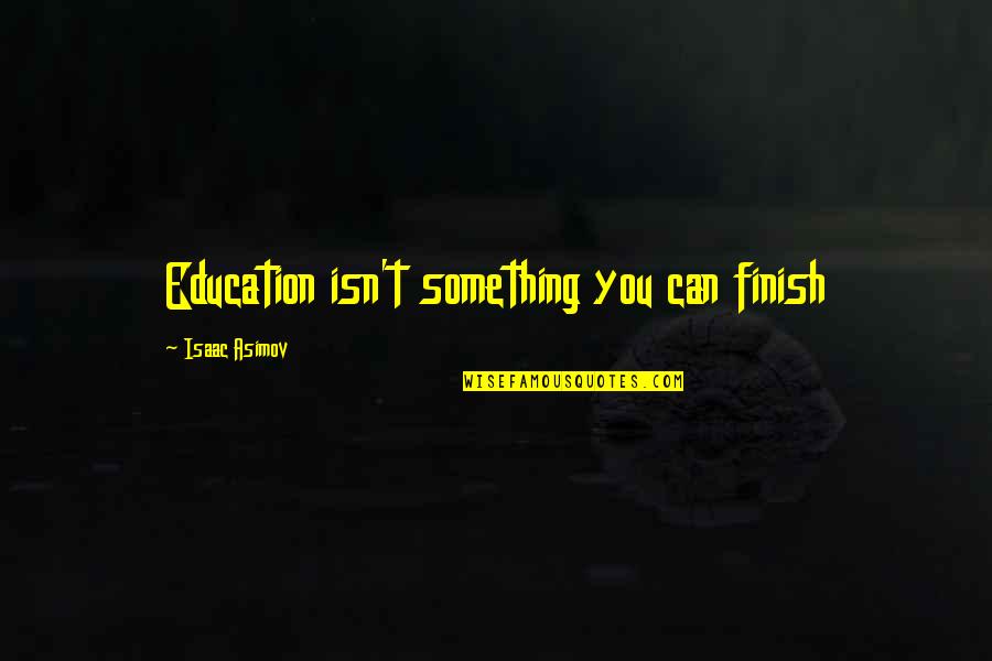 Elgin Baylor Quotes By Isaac Asimov: Education isn't something you can finish