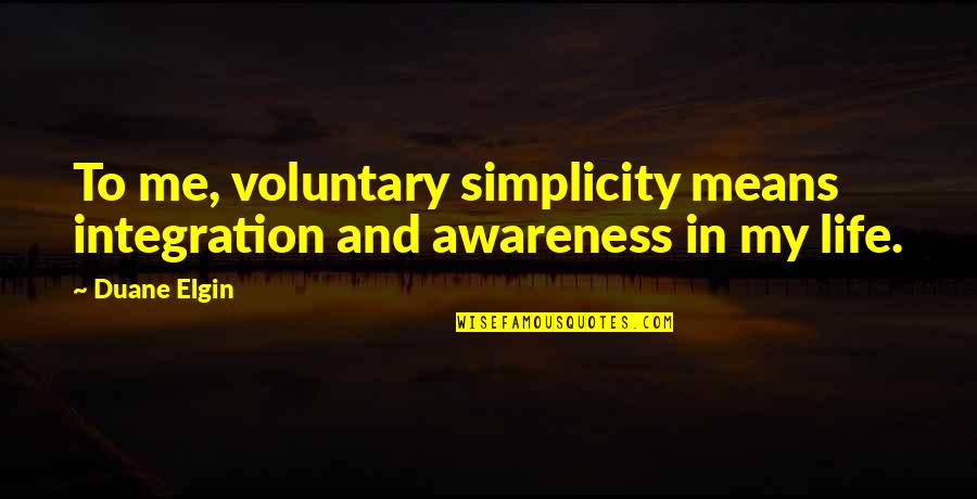 Elgin Quotes By Duane Elgin: To me, voluntary simplicity means integration and awareness