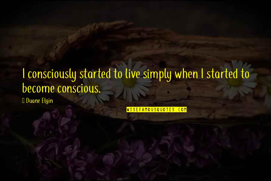 Elgin Quotes By Duane Elgin: I consciously started to live simply when I