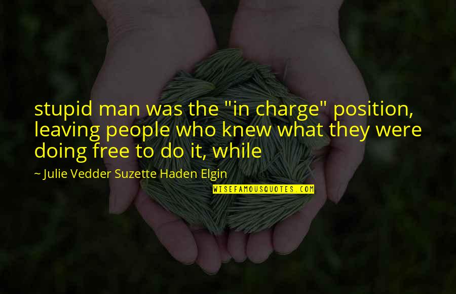 Elgin Quotes By Julie Vedder Suzette Haden Elgin: stupid man was the "in charge" position, leaving