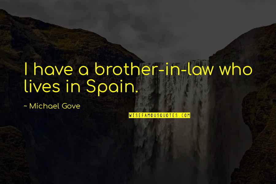 Elgort The Fault Quotes By Michael Gove: I have a brother-in-law who lives in Spain.