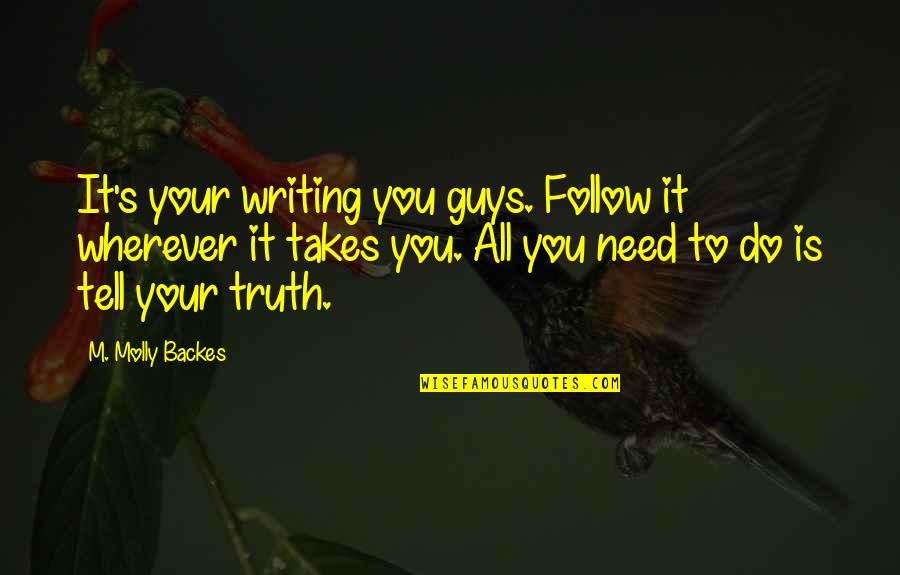Elhams Quotes By M. Molly Backes: It's your writing you guys. Follow it wherever