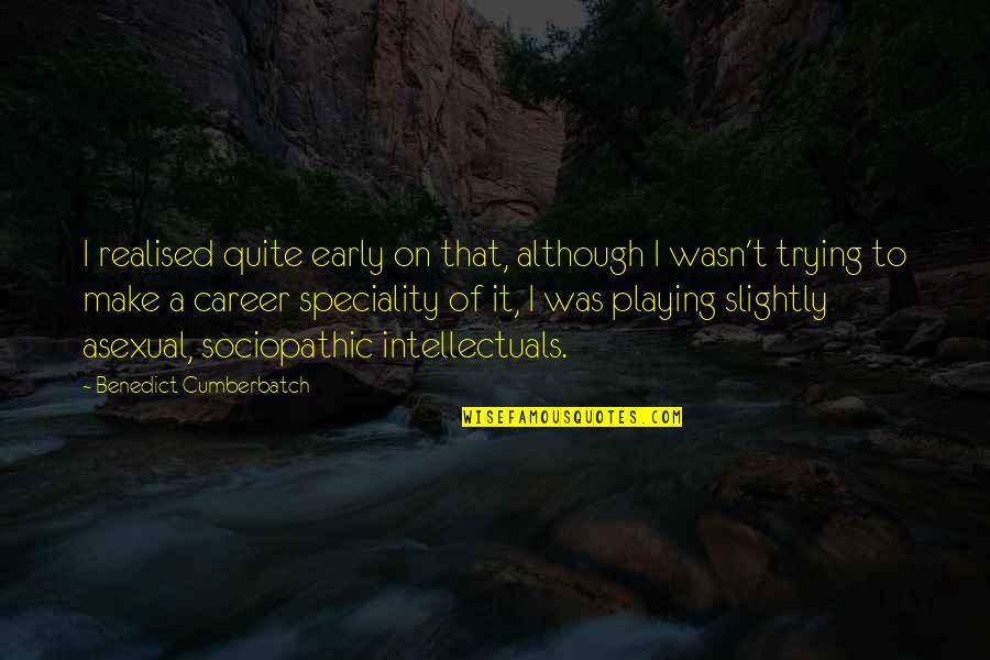 Elhan I Quotes By Benedict Cumberbatch: I realised quite early on that, although I Elhan I Quotes By Benedict Cumberbatch: I realised quite early on that, although I