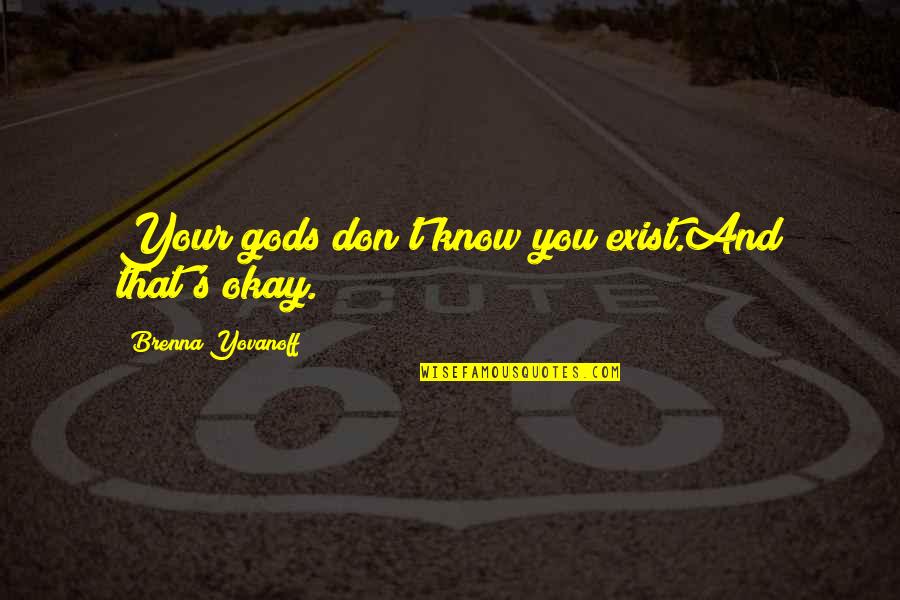 Elhanan Killed Quotes By Brenna Yovanoff: Your gods don't know you exist.And that's okay.