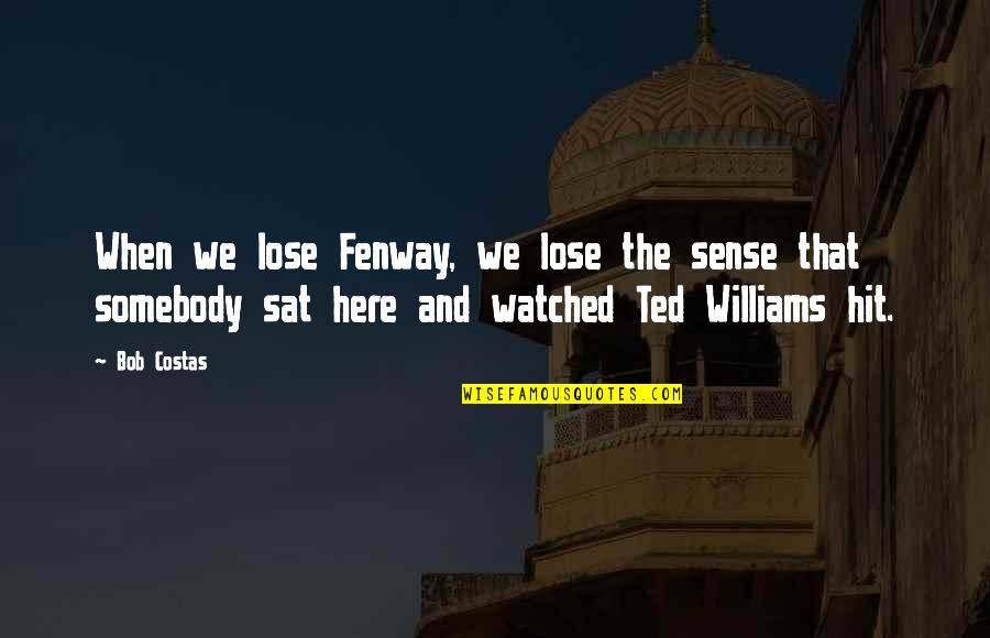 Elhaym Van Houten Quotes By Bob Costas: When we lose Fenway, we lose the sense
