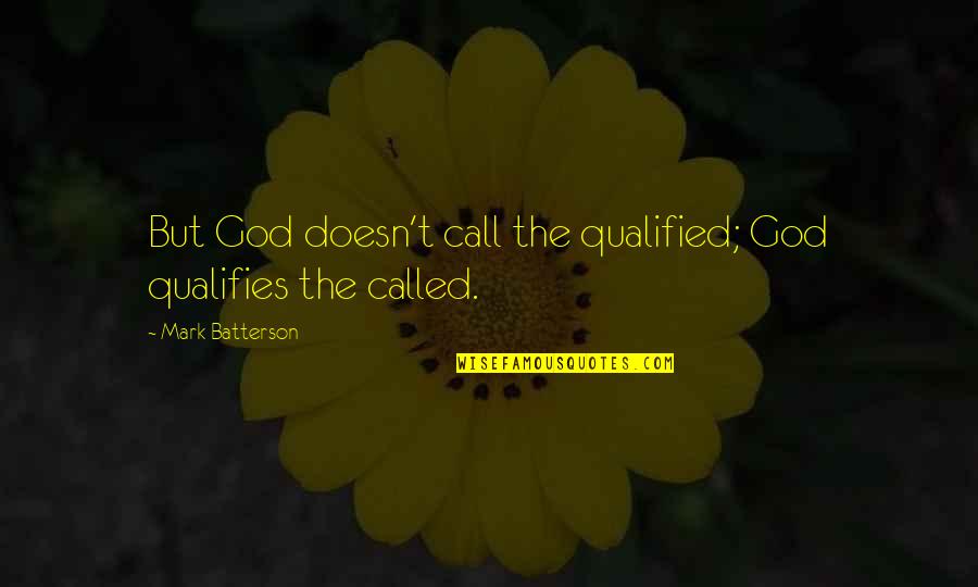 Elhaym Van Houten Quotes By Mark Batterson: But God doesn't call the qualified; God qualifies