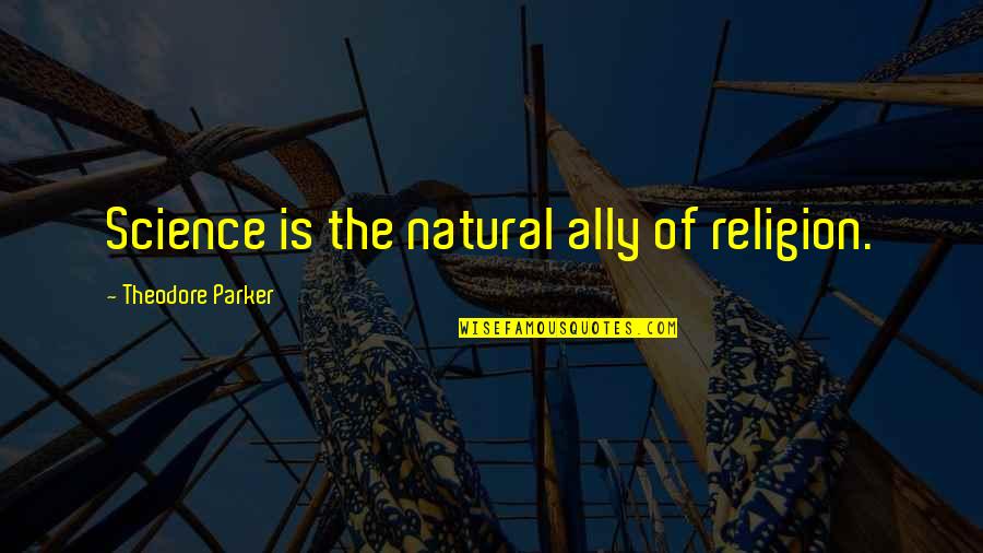 Elhoff Financial Counseling Quotes By Theodore Parker: Science is the natural ally of religion.
