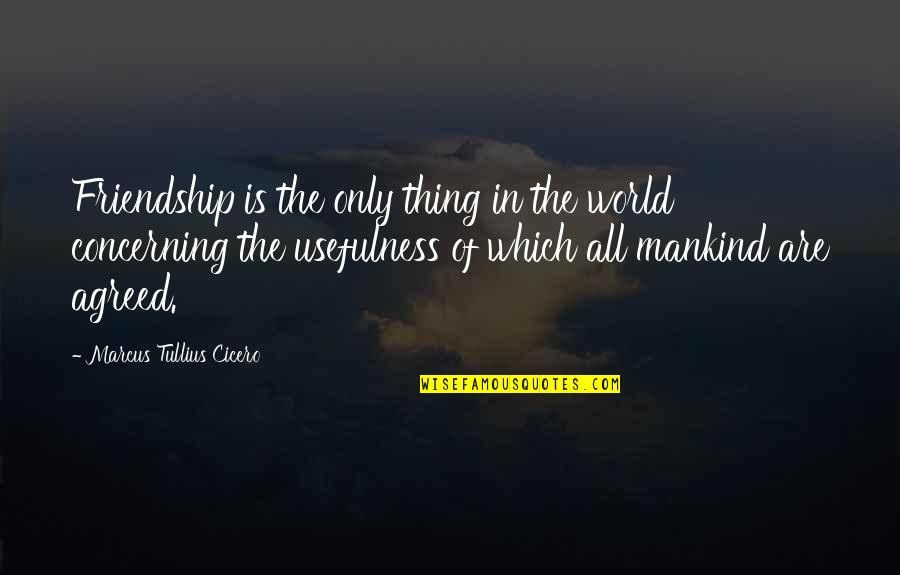 Eli Cash Quotes By Marcus Tullius Cicero: Friendship is the only thing in the world