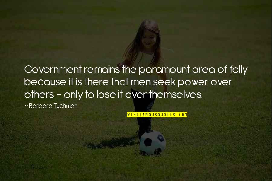 Eli Clare Quotes By Barbara Tuchman: Government remains the paramount area of folly because Eli Clare Quotes By Barbara Tuchman: Government remains the paramount area of folly because