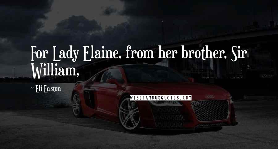 Eli Easton quotes: For Lady Elaine, from her brother, Sir William,