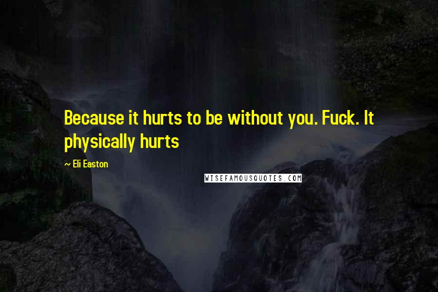 Eli Easton quotes: Because it hurts to be without you. Fuck. It physically hurts