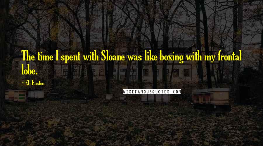 Eli Easton quotes: The time I spent with Sloane was like boxing with my frontal lobe.