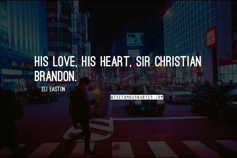 Eli Easton quotes: His love, his heart, Sir Christian Brandon.