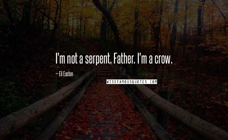Eli Easton quotes: I'm not a serpent, Father. I'm a crow.