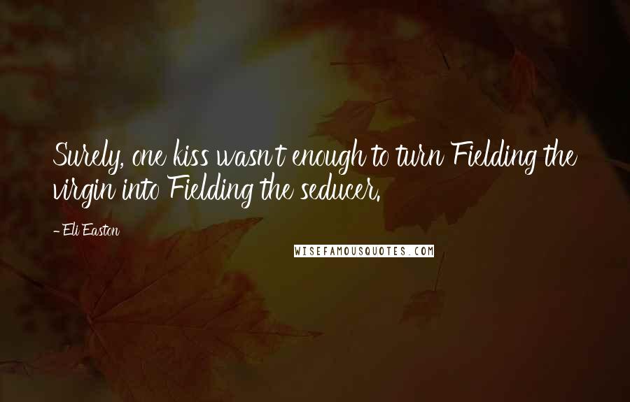 Eli Easton quotes: Surely, one kiss wasn't enough to turn Fielding the virgin into Fielding the seducer.