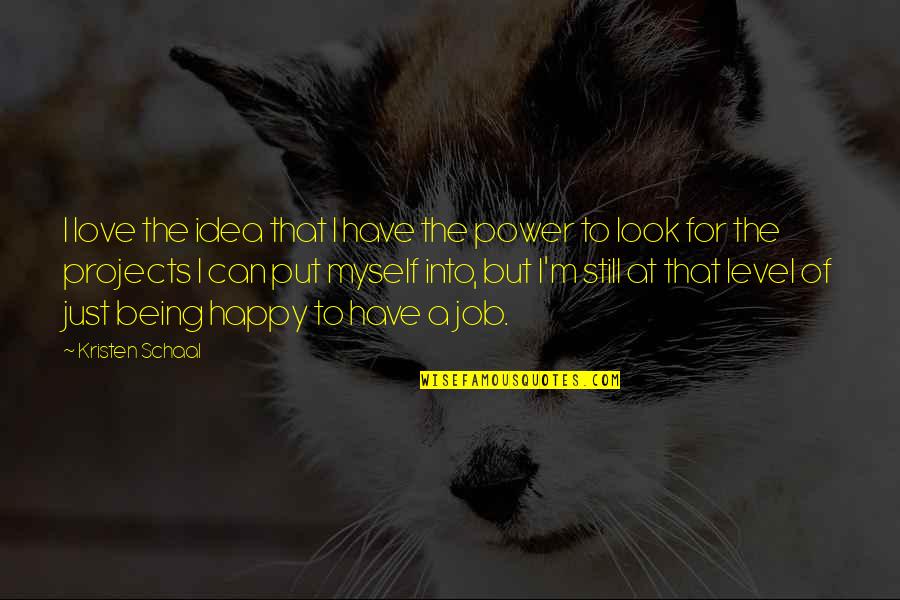 Eli Goldsworthy Funny Quotes By Kristen Schaal: I love the idea that I have the Eli Goldsworthy Funny Quotes By Kristen Schaal: I love the idea that I have the