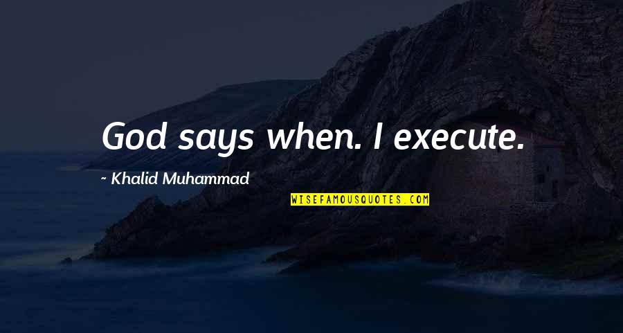 Eli Goldsworthy Quotes By Khalid Muhammad: God says when. I execute.