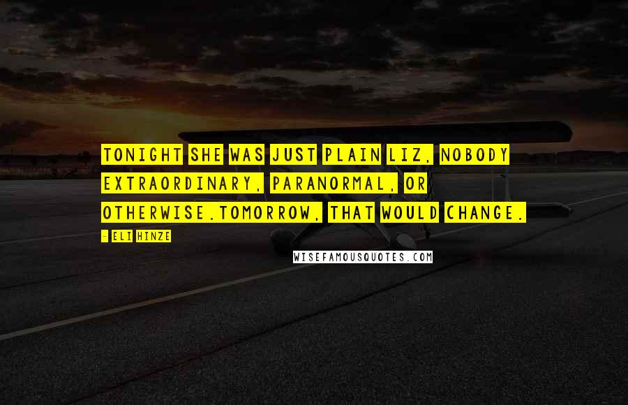 Eli Hinze quotes: Tonight she was just plain Liz, nobody extraordinary, paranormal, or otherwise.Tomorrow, that would change.