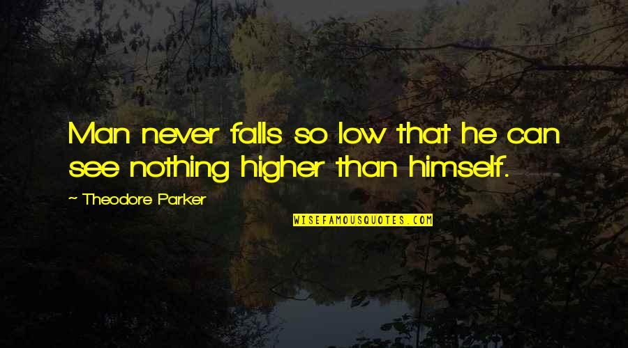Eli Lapp Quotes By Theodore Parker: Man never falls so low that he can Eli Lapp Quotes By Theodore Parker: Man never falls so low that he can