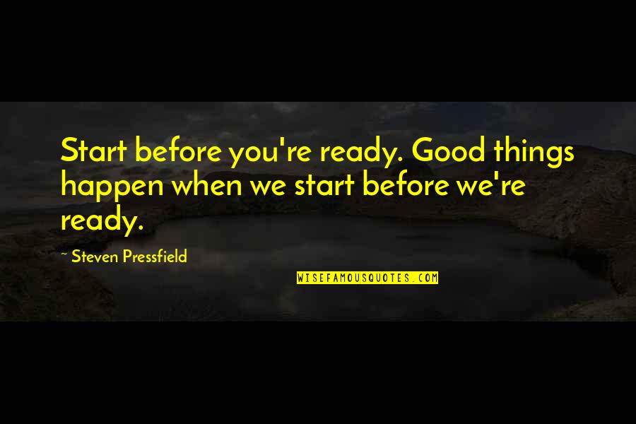 Eli Manning Inspirational Quotes By Steven Pressfield: Start before you're ready. Good things happen when