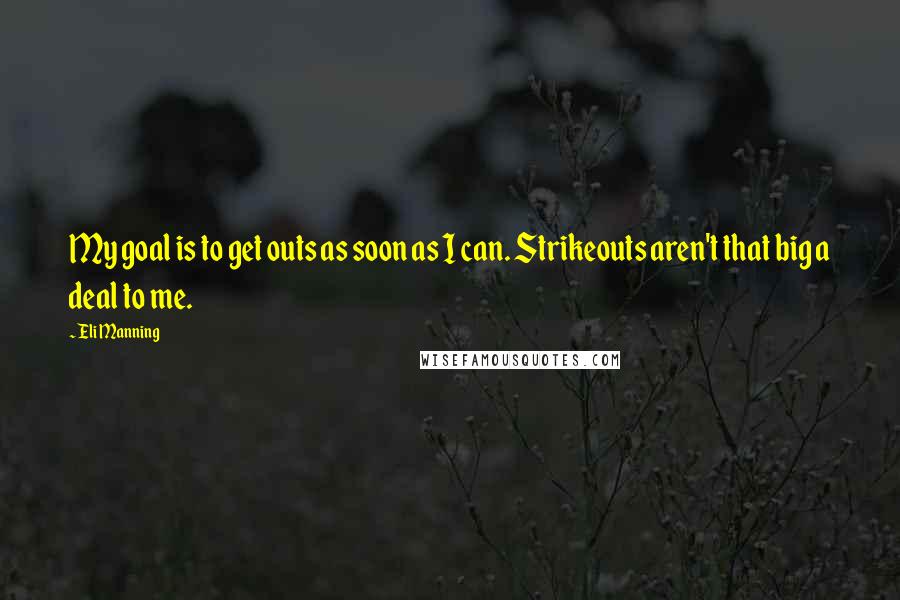 Eli Manning quotes: My goal is to get outs as soon as I can. Strikeouts aren't that big a deal to me.