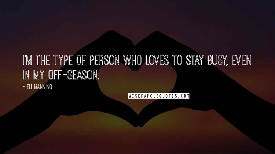 Eli Manning quotes: I'm the type of person who loves to stay busy, even in my off-season.