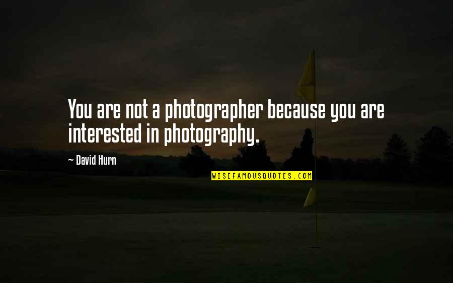 Eli Pariser Quotes By David Hurn: You are not a photographer because you are