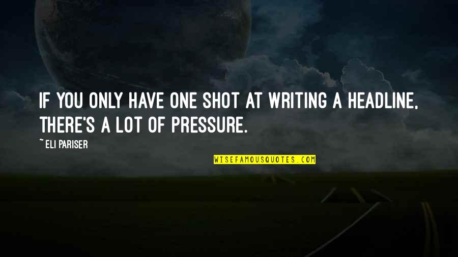 Eli Pariser Quotes By Eli Pariser: If you only have one shot at writing